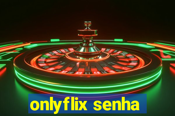 onlyflix senha